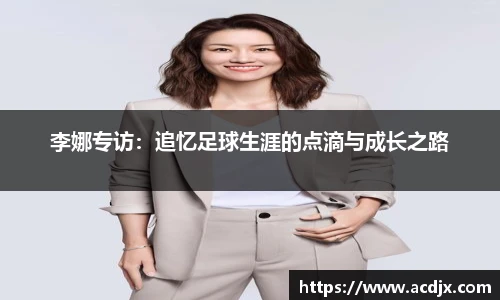 李娜专访：追忆足球生涯的点滴与成长之路